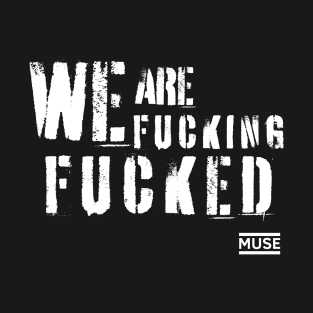 We are f* fucked T-Shirt