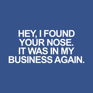 Hey, I Found Your Nose T-Shirt