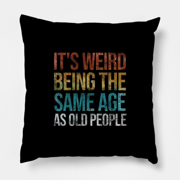 It's Weird Being The Same Age As Old People Funny Retro Pillow by Rishirt