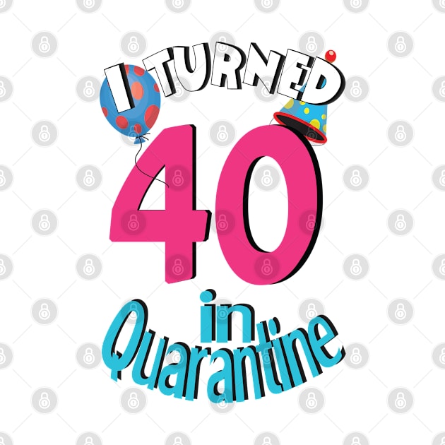 I turned 40 in quarantined by bratshirt