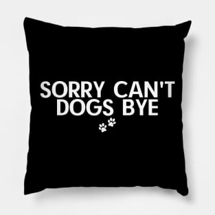 Sorry Can't Dogs Bye Pillow