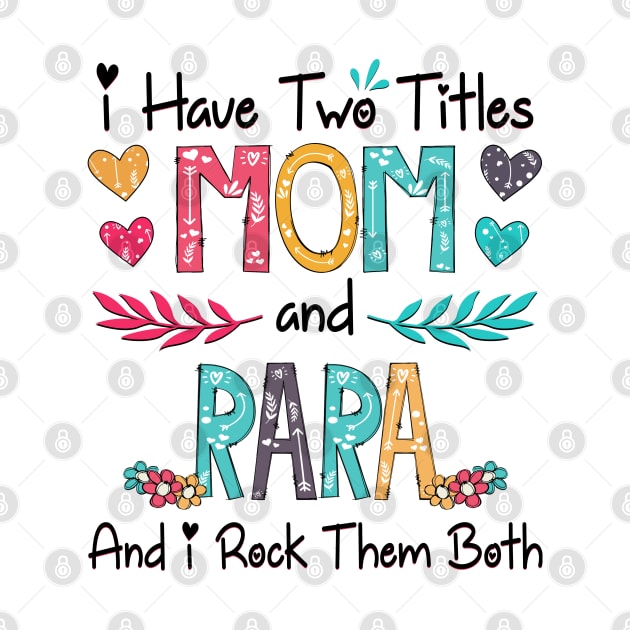 I Have Two Titles Mom And Rara And I Rock Them Both Wildflower Happy Mother's Day by KIMIKA