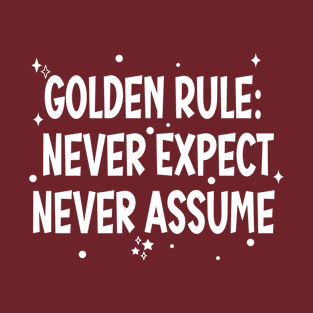 Golden Rule: Never Expect, Never Assume T-Shirt