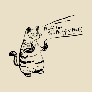 Hardcore Cat Quote Fluff You, You Fluffin' Fluff T-Shirt