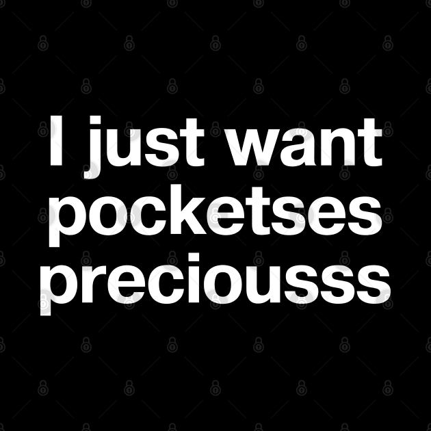 "I just want pocketses, preciousss" in plain white letters - put pockets in the dang clothes! by TheBestWords