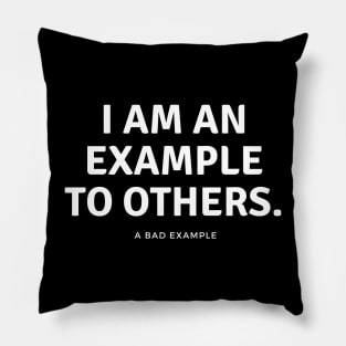 I am an example to others. A bad example. Pillow