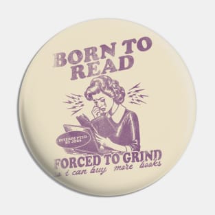 Born To Read Forced To Grind so i can buy more books Shirt,  Retro Bookish Pin