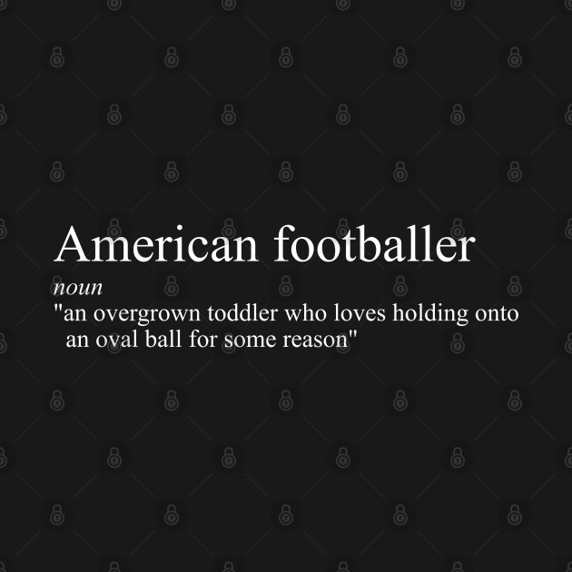 Funny definition of an American footballer by Mayathebeezzz