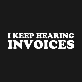 I Keep Hearing Invoices Funny Accountant T-Shirt