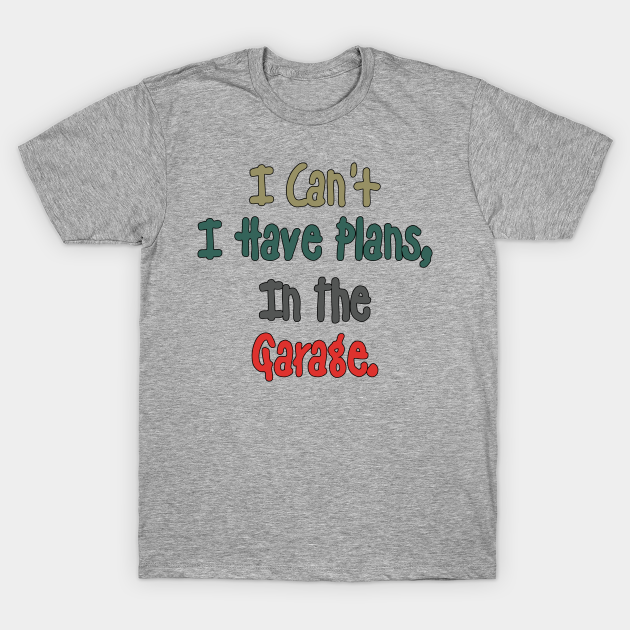 I Can't I Have Plans In The Garage - Funny Quote Gift For The person That Loves Thier Garage - Retro Colors Lettering Design - Garage - T-Shirt