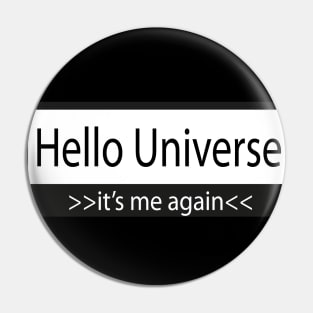 hello universe >> its me again<< Pin