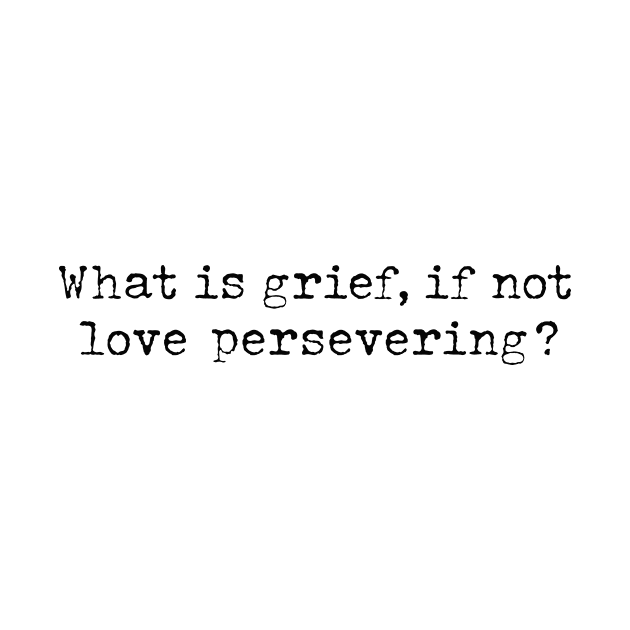 What is grief if not love persevering by Pictandra