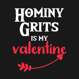 Hominy Grits is My Valentine - Funny Quotes Gift Ideas - Valentine Ideas For Single Ladies T-Shirt