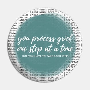 You Process Grief One Step at at Time but You Have to Take Each Step Pin