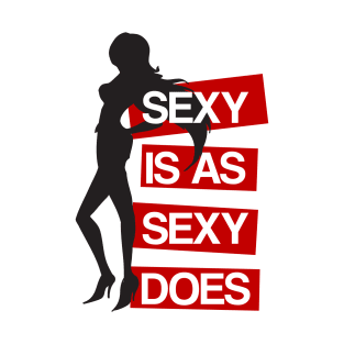 Sexy is as Sexy Does T-Shirt