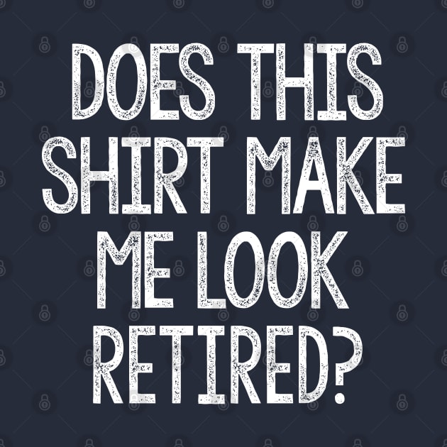 Funny Does This Shirt Make Me Look Retired Humor by DankFutura