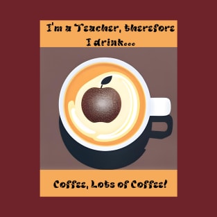 I'm a Teacher, Therefore I drink T-Shirt