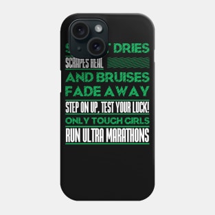 SWEAT DRIES SCRAPES HEAL AND BRUISES FADE AWAY STEP ON UP, TEST YOUR LUCK! ONLY TOUGH GIRLS RUN ULTRA MARATHONS (green) Phone Case