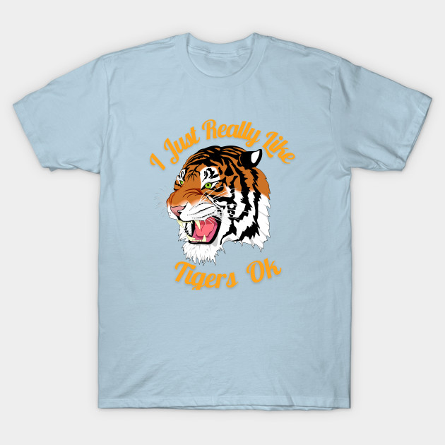 Disover I Just really like Tigers Ok - I Just Really Like Tigers Ok - T-Shirt