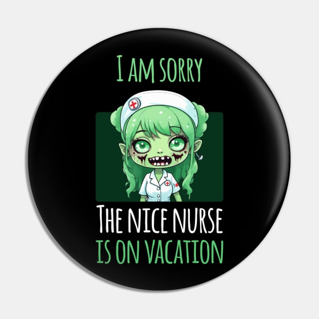 I Am Sorry The Nice Nurse Is On Vacation - Zombie Nurse Pin by Rishirt