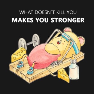 what doesn't kill you makes you stronger T-Shirt