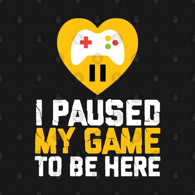 I paused my game to be here by TshirtHub