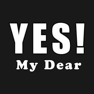 Yes My Dear T-Shirt