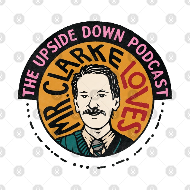 Mr. Clarke Loves The Upside Down Podcast by The Upside Down Podcast