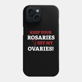 Keep Your Rosaries off My Ovaries! Phone Case