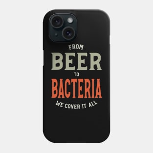 From Beer to Bacteria We Cover it All Phone Case