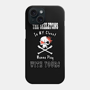The Skeletons In My Closet Wanna Play With Yours Phone Case