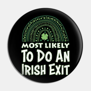 Happy St patricks day Most Likely To Do An Irish Exit Pin