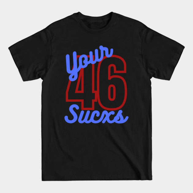 Disover Your 46th Sucks.Biden Sucks - Biden Sucks - T-Shirt