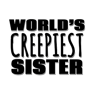 World's Creepiest Sister T-Shirt