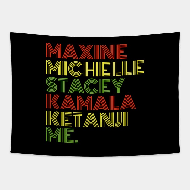 Maxine Michelle Stacey Kamala Ketanji me. Black Women, black girl magic Tapestry by UrbanLifeApparel
