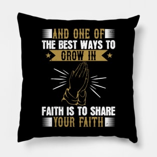 The Best Way To Grow In Faith Is To Share Your Faith Pillow