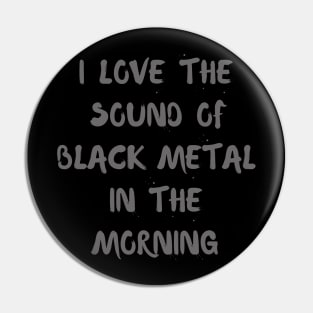 I love the sound of Black Metal in the morning Pin