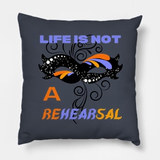 Life is not a rehearsal Pillow