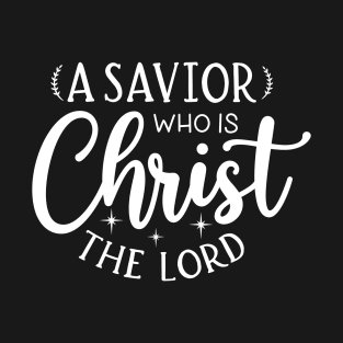 A Savior Who Is Christ The Lord, Christian Christmas T-Shirt