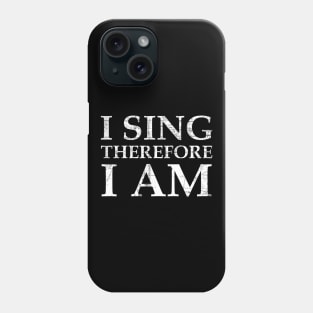 I Sing Therefore I Am Phone Case