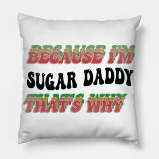 BECAUSE I'M - SUGAR DADDY,THATS WHY Pillow