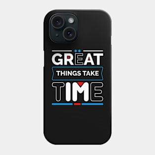 Great Things Take Time Phone Case