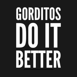 Gorditos do it better T-Shirt