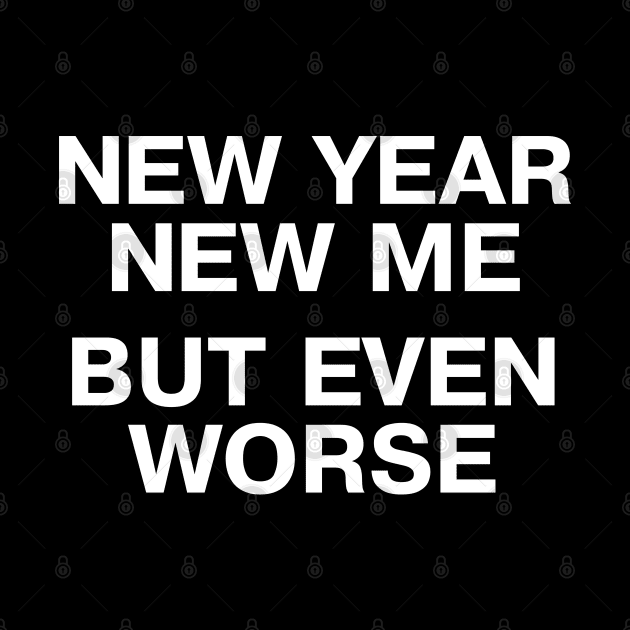 NEW YEAR, NEW ME - BUT EVEN WORSE by TheBestWords