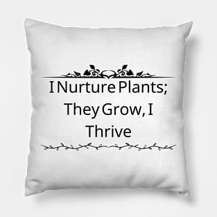 I Nurture Plants; They Grow, I Thrive Pillow