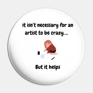 It isn’t necessary for a an artist to be crazy, but it helps T-Shirt, Hoodie, Apparel, Mug, Sticker, Gift design Pin