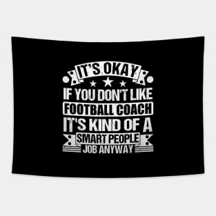 Football Coach lover It's Okay If You Don't Like Football Coach It's Kind Of A Smart People job Anyway Tapestry