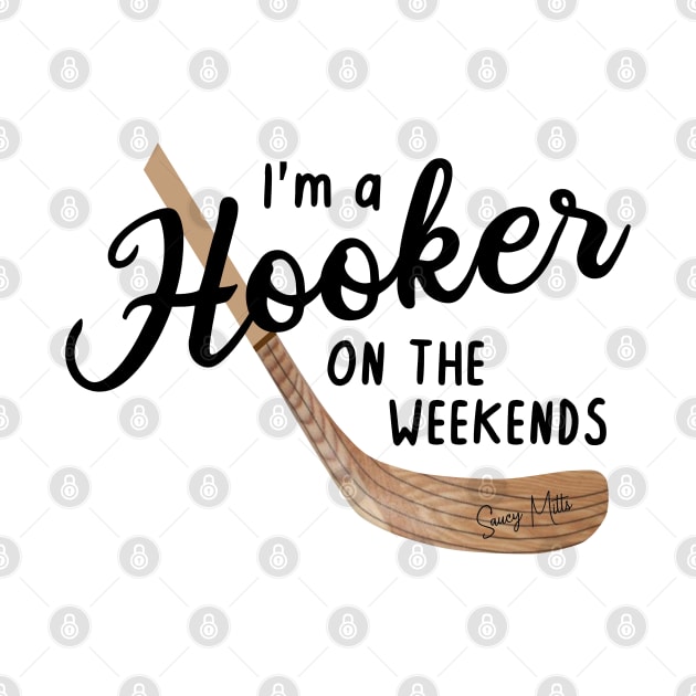 I'm a Hooker on the Weekends by SaucyMittsHockey