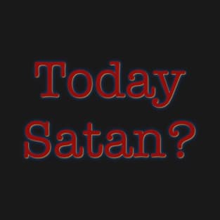 Today Satan? T-Shirt