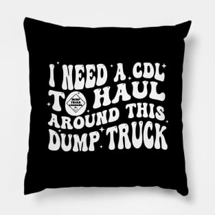 I Need A Cdl To Haul Around This Dump Truck Pillow